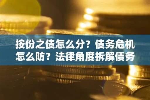 济南按份之债怎么分？债务危机怎么防？法律角度拆解债务分配与风险自保指南