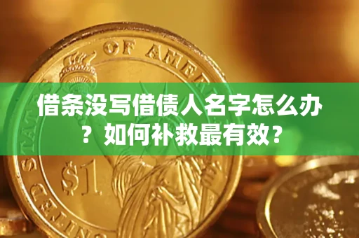 济南借条没写借债人名字怎么办？如何补救最有效？