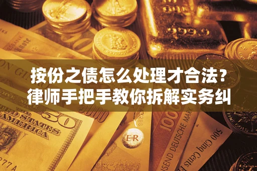 济南按份之债怎么处理才合法？律师手把手教你拆解实务纠纷