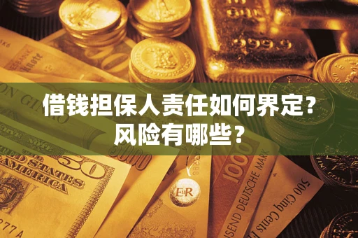 济南借钱担保人责任如何界定?风险有哪些? 济南借钱担保人责任如何界定?风险有哪些?