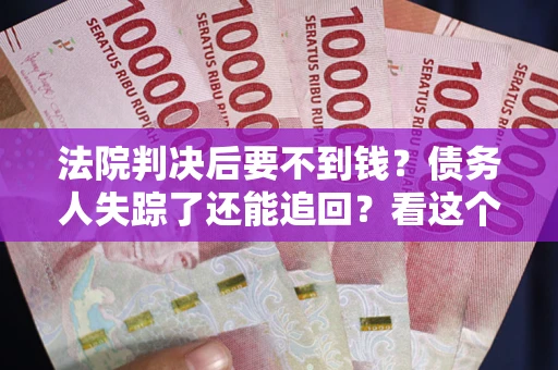 济南法院判决后要不到钱？债务人失踪了还能追回？看这个方法！