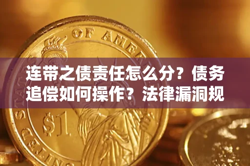 济南连带之债责任怎么分？债务追偿如何操作？法律漏洞规避指南