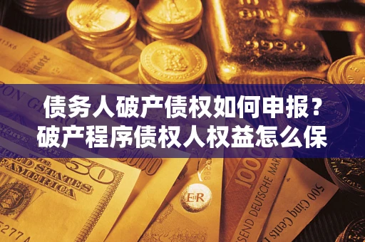 济南债务人破产债权如何申报？破产程序债权人权益怎么保障？