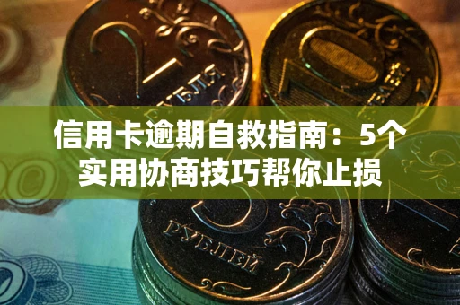济南信用卡逾期自救指南：5个实用协商技巧帮你止损
