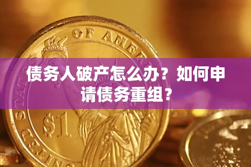 济南债务人破产怎么办？如何申请债务重组？