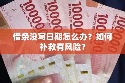 济南借条没写日期怎么办？如何补救有风险？