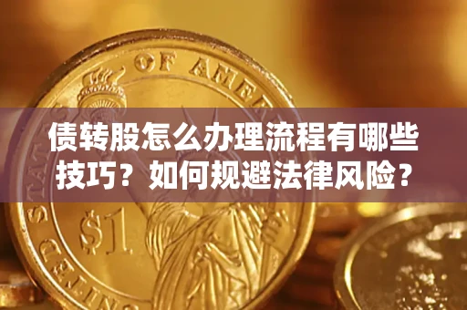 济南债转股怎么办理流程有哪些技巧？如何规避法律风险？