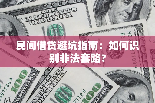 济南民间借贷避坑指南：如何识别非法套路？