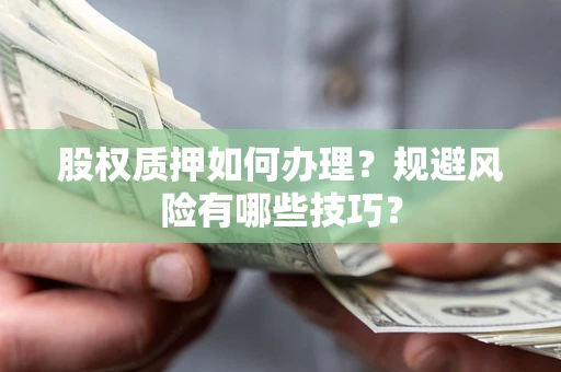济南股权质押如何办理？规避风险有哪些技巧？