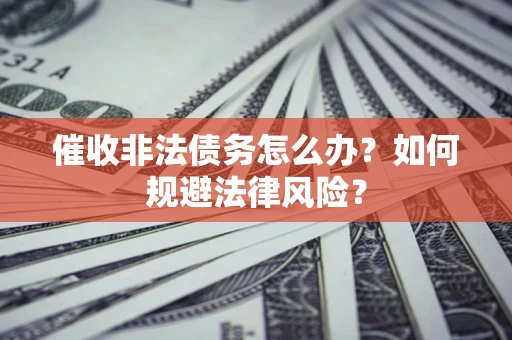 济南催收非法债务怎么办？如何规避法律风险？