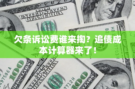 济南欠条诉讼费谁来掏？追债成本计算器来了！