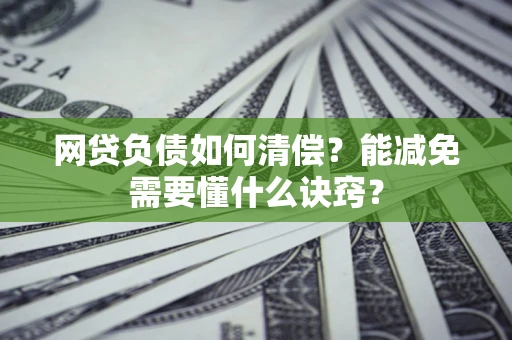 济南网贷负债如何清偿？能减免需要懂什么诀窍？