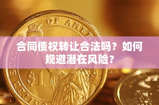 济南合同债权转让合法吗？如何规避潜在风险？