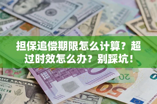 济南担保追偿期限怎么计算？超过时效怎么办？别踩坑！