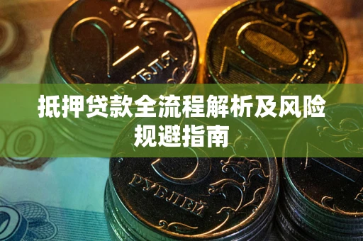济南抵押贷款全流程解析及风险规避指南