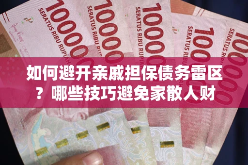 济南如何避开亲戚担保债务雷区？哪些技巧避免家散人财
