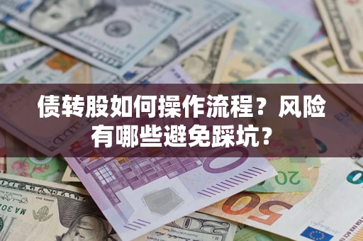 济南债转股如何操作流程?风险有哪些避免踩坑? 济南债转股如何操作流程?风险有哪些避免踩坑?