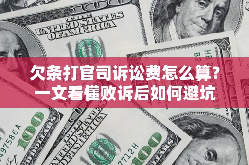 济南欠条打官司诉讼费怎么算？一文看懂败诉后如何避坑