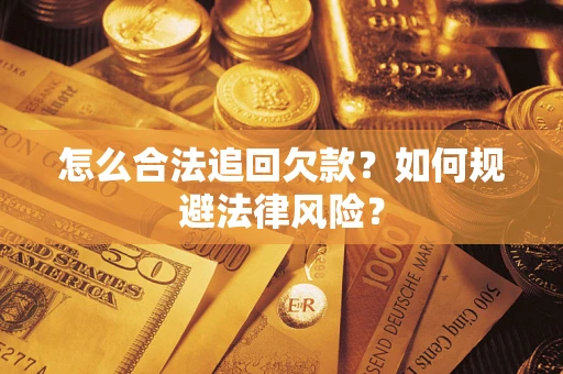 济南怎么合法追回欠款？如何规避法律风险？