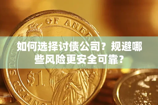 济南如何选择讨债公司？规避哪些风险更安全可靠？