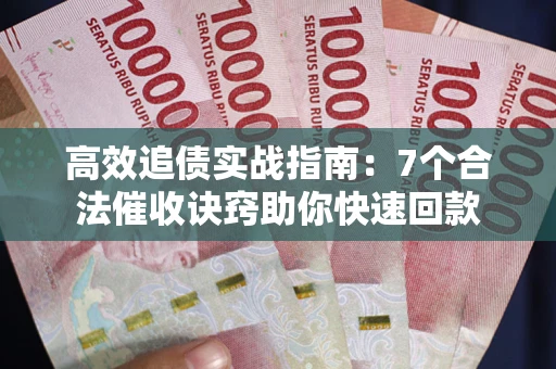 济南高效追债实战指南：7个合法催收诀窍助你快速回款