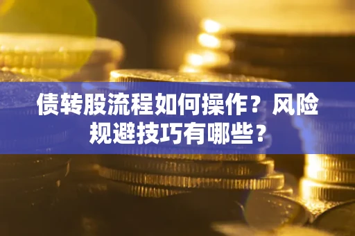 济南债转股流程如何操作？风险规避技巧有哪些？