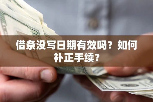 济南借条没写日期有效吗？如何补正手续？