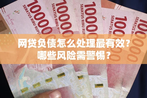 济南网贷负债怎么处理最有效？哪些风险需警惕？