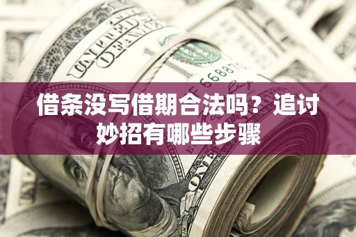 济南借条没写借期合法吗？追讨妙招有哪些步骤