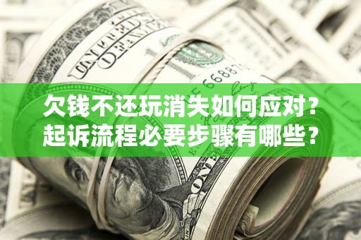 济南欠钱不还玩消失如何应对？起诉流程必要步骤有哪些？