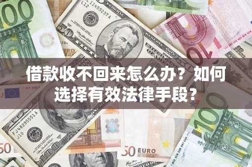 济南借款收不回来怎么办？如何选择有效法律手段？