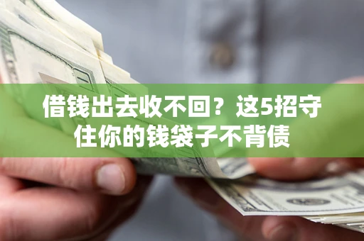 济南借钱出去收不回？这5招守住你的钱袋子不背债