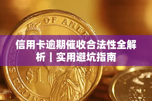 济南信用卡逾期催收合法性全解析｜实用避坑指南
